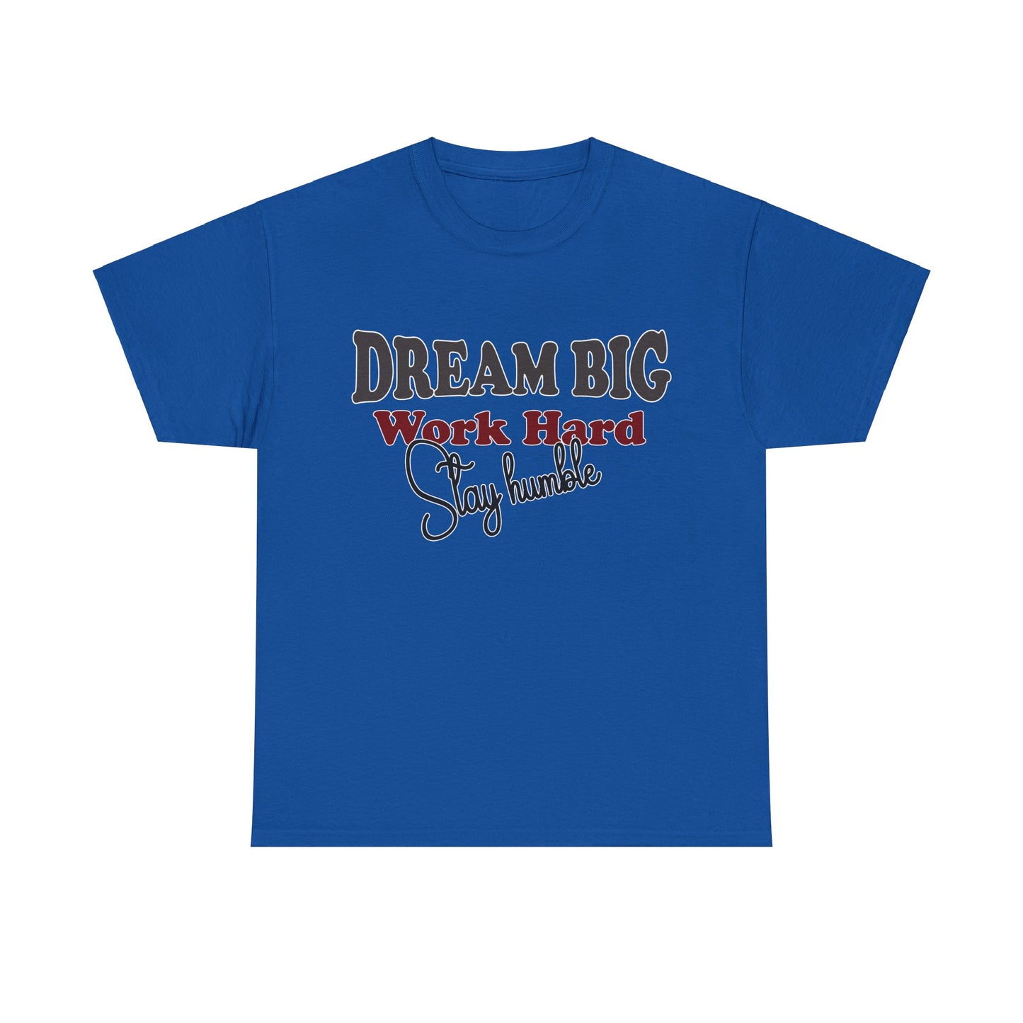 Motivational Tee - Dream Big, Work Hard, Stay Humble
