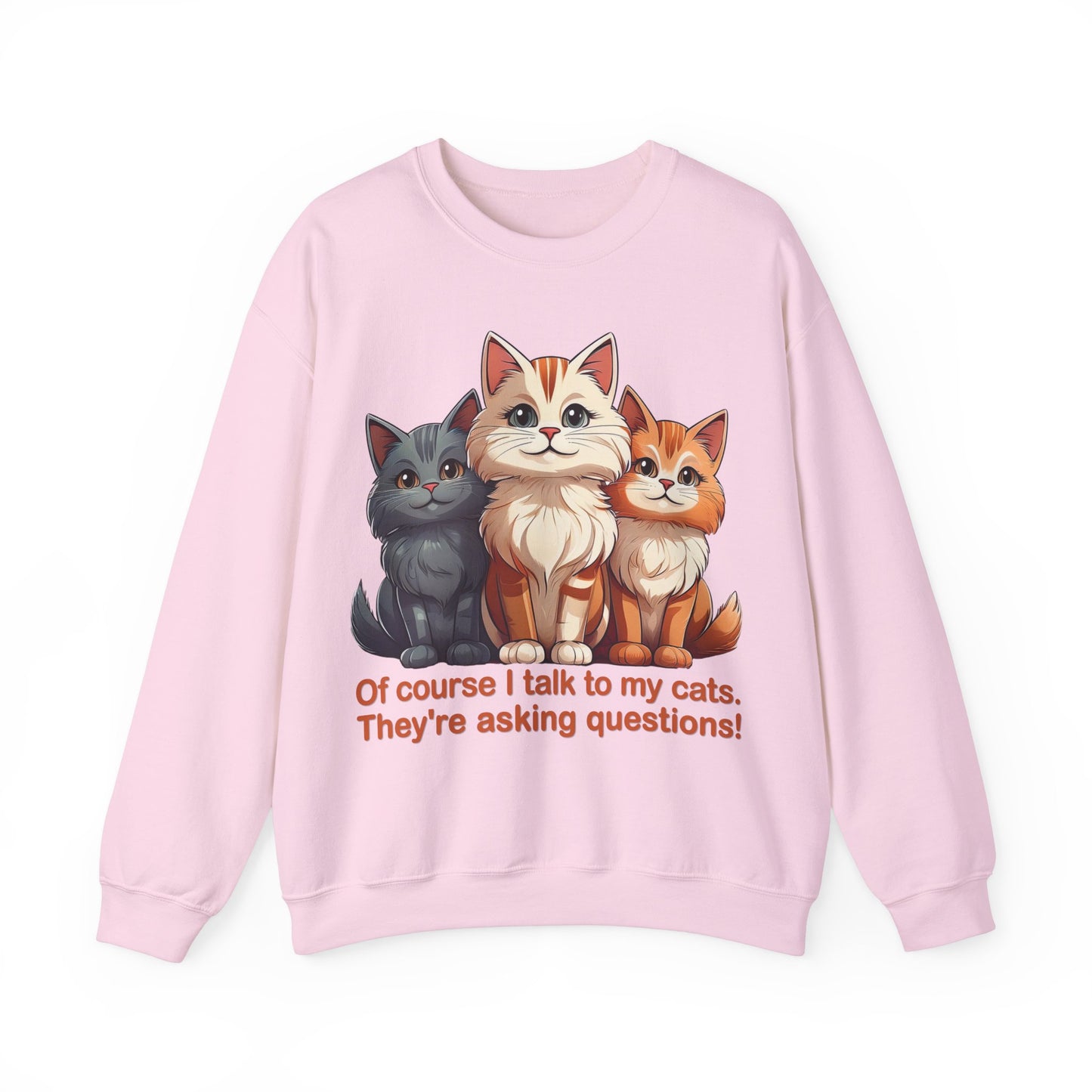 Cat Lovers Sweatshirt - Of course I talk to my cats. They're asking questions! - Unisex Heavy Blend Crewneck
