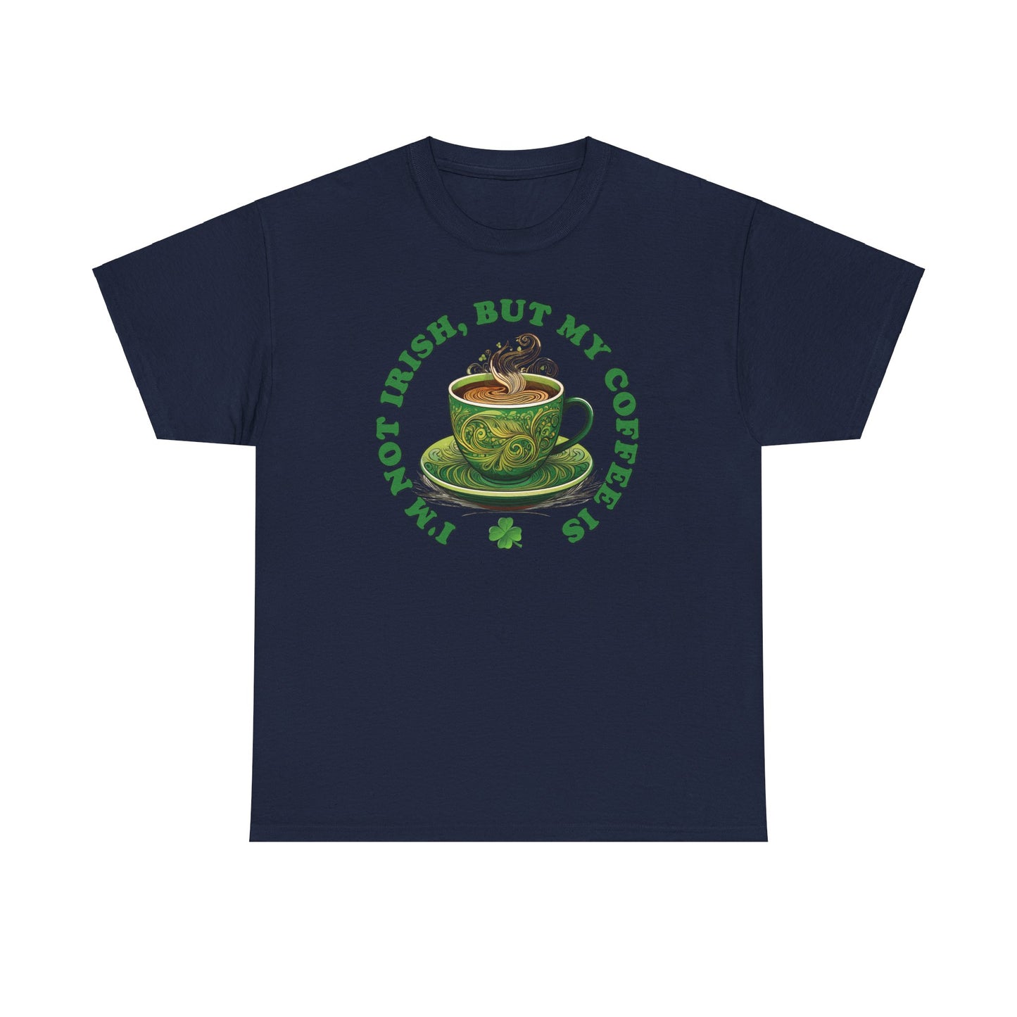 I'm Not Irish, But My Coffee Is - Unisex Tee - Irish, St Patrick's Day