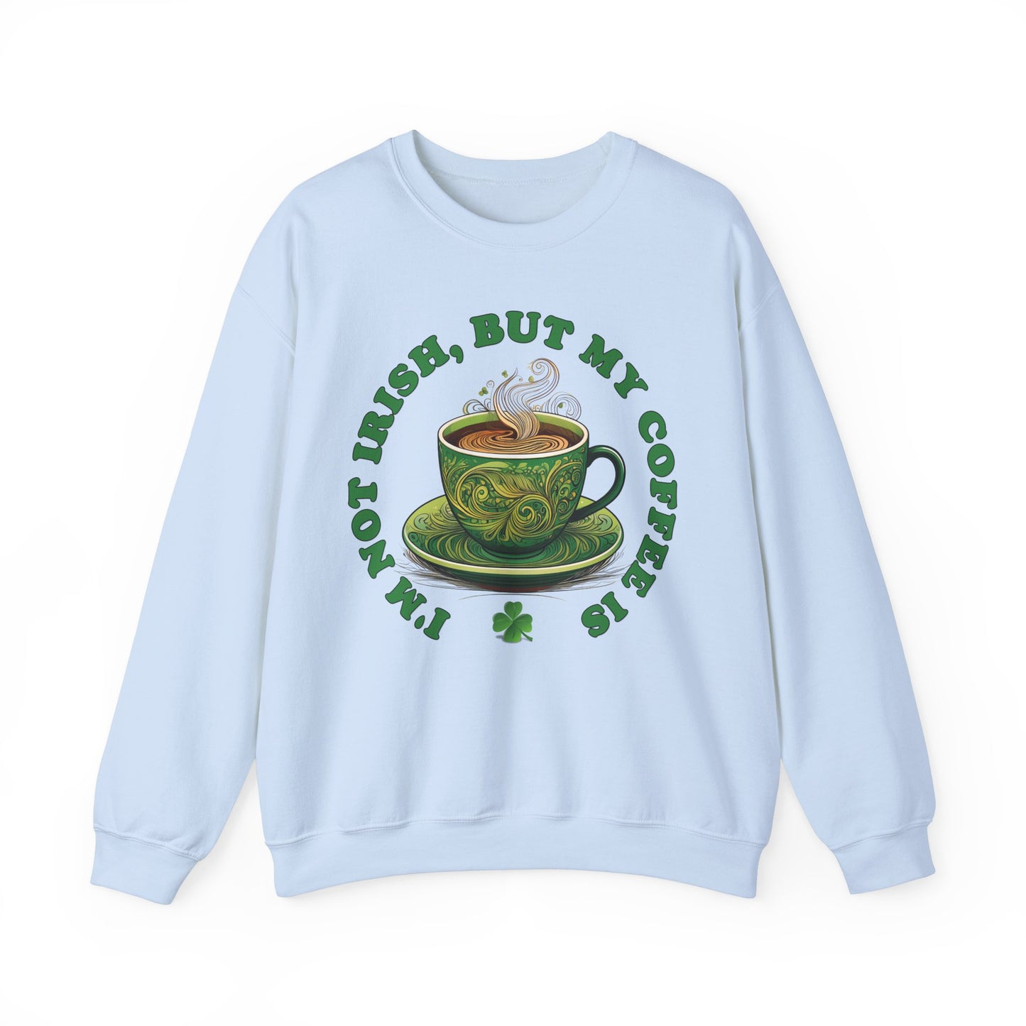 St. Patrick's Day Sweatshirt - I'm Not Irish, But My Coffee Is