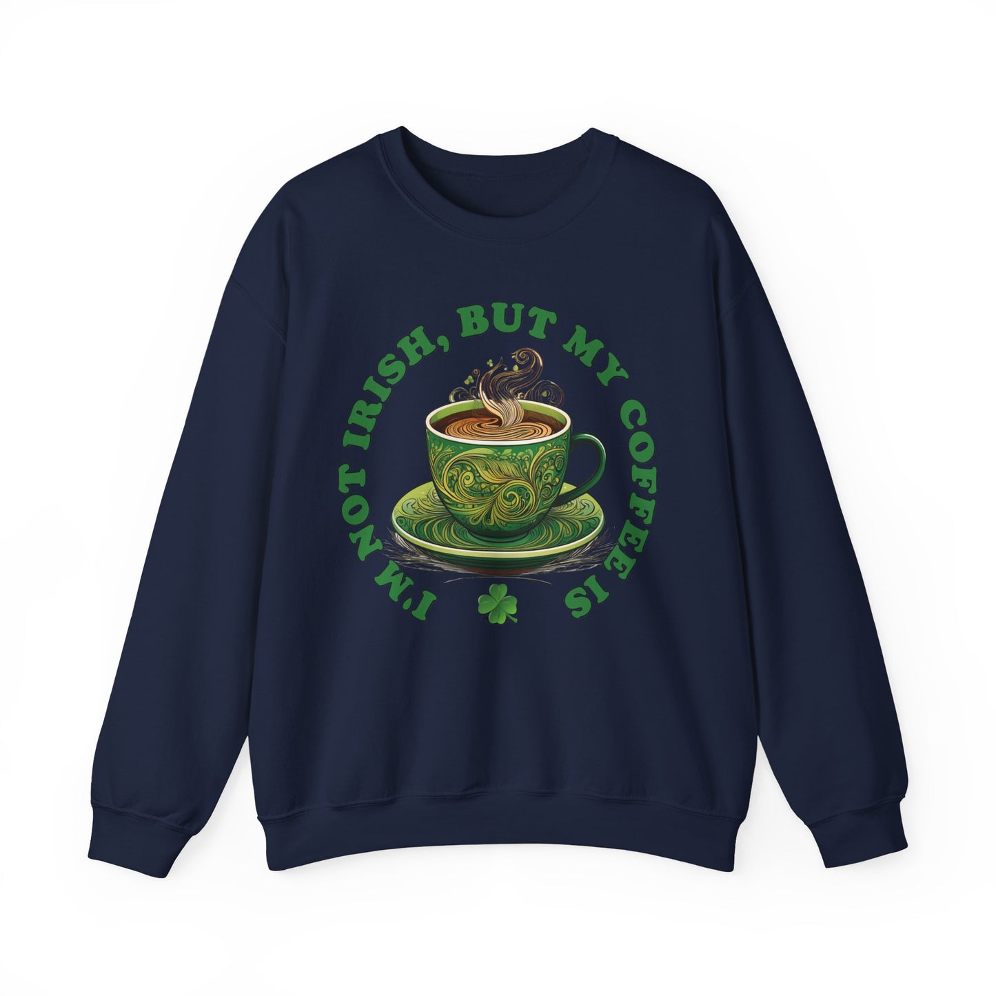 St. Patrick's Day Sweatshirt - I'm Not Irish, But My Coffee Is