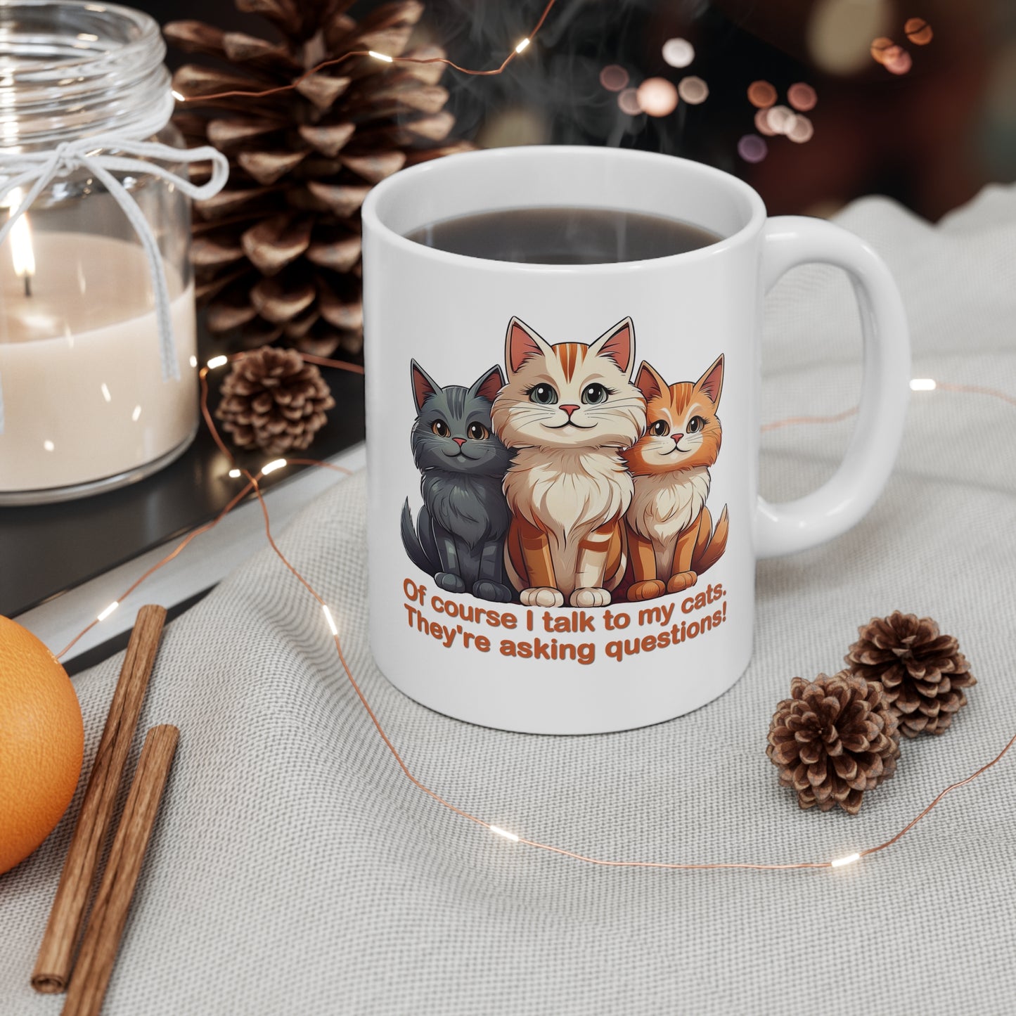 Coffee Cups - Of course I talk to my cats. They're asking questions! 11oz, 15oz