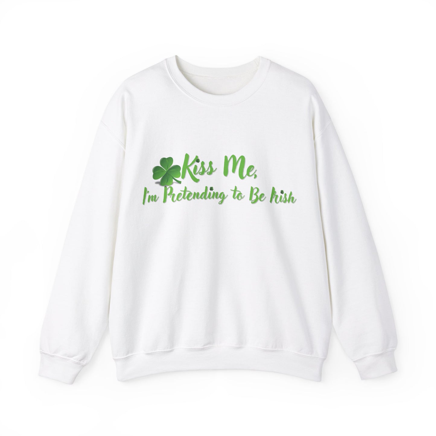 St. Patrick's Day Sweatshirt - Kiss Me, I'm Pretending to Be Irish