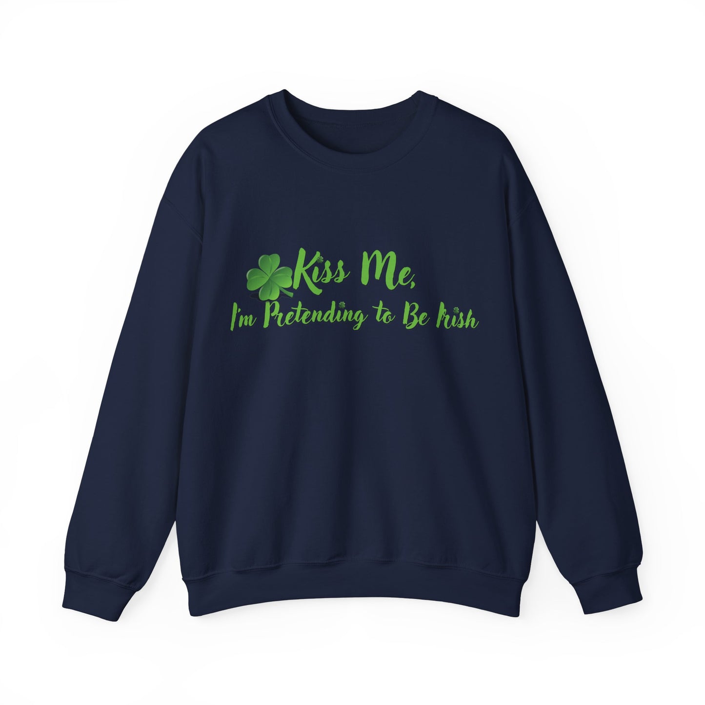 St. Patrick's Day Sweatshirt - Kiss Me, I'm Pretending to Be Irish