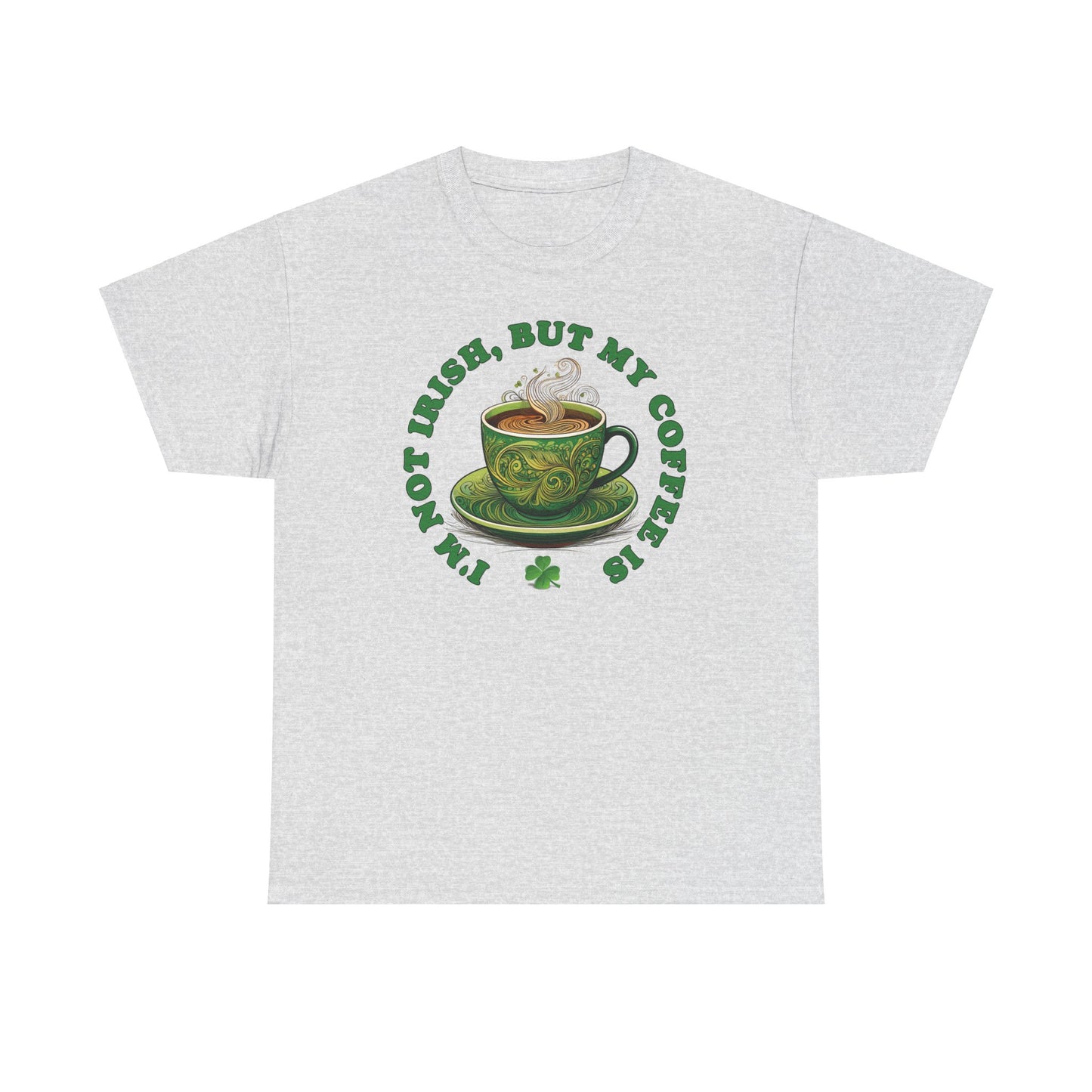 I'm Not Irish, But My Coffee Is - Unisex Tee - Irish, St Patrick's Day