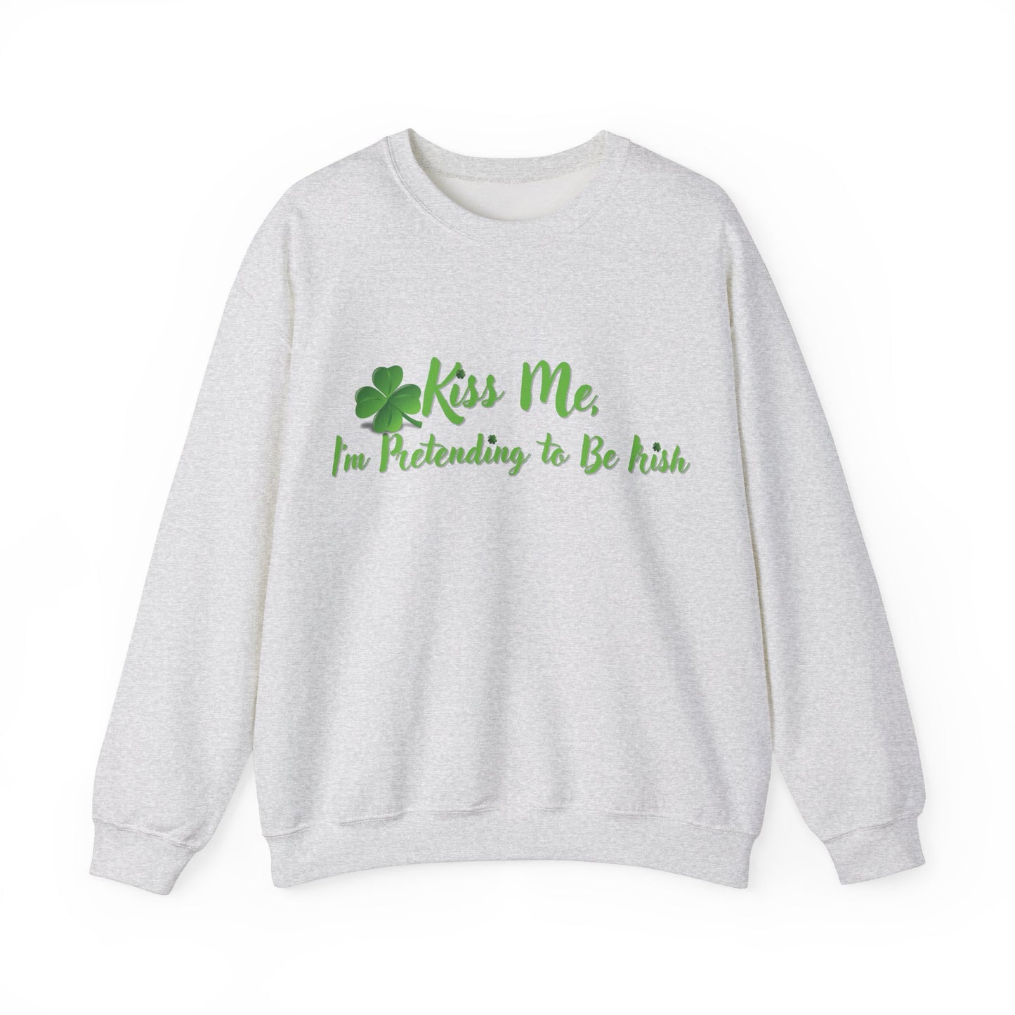 St. Patrick's Day Sweatshirt - Kiss Me, I'm Pretending to Be Irish