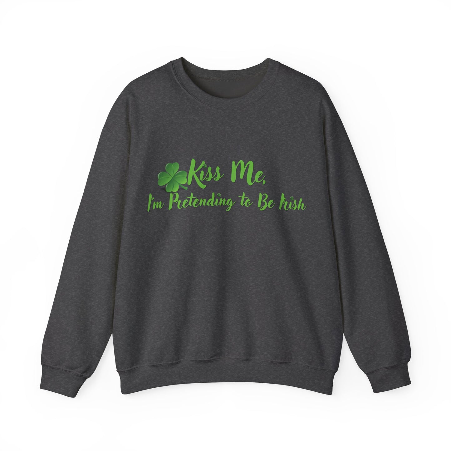 St. Patrick's Day Sweatshirt - Kiss Me, I'm Pretending to Be Irish