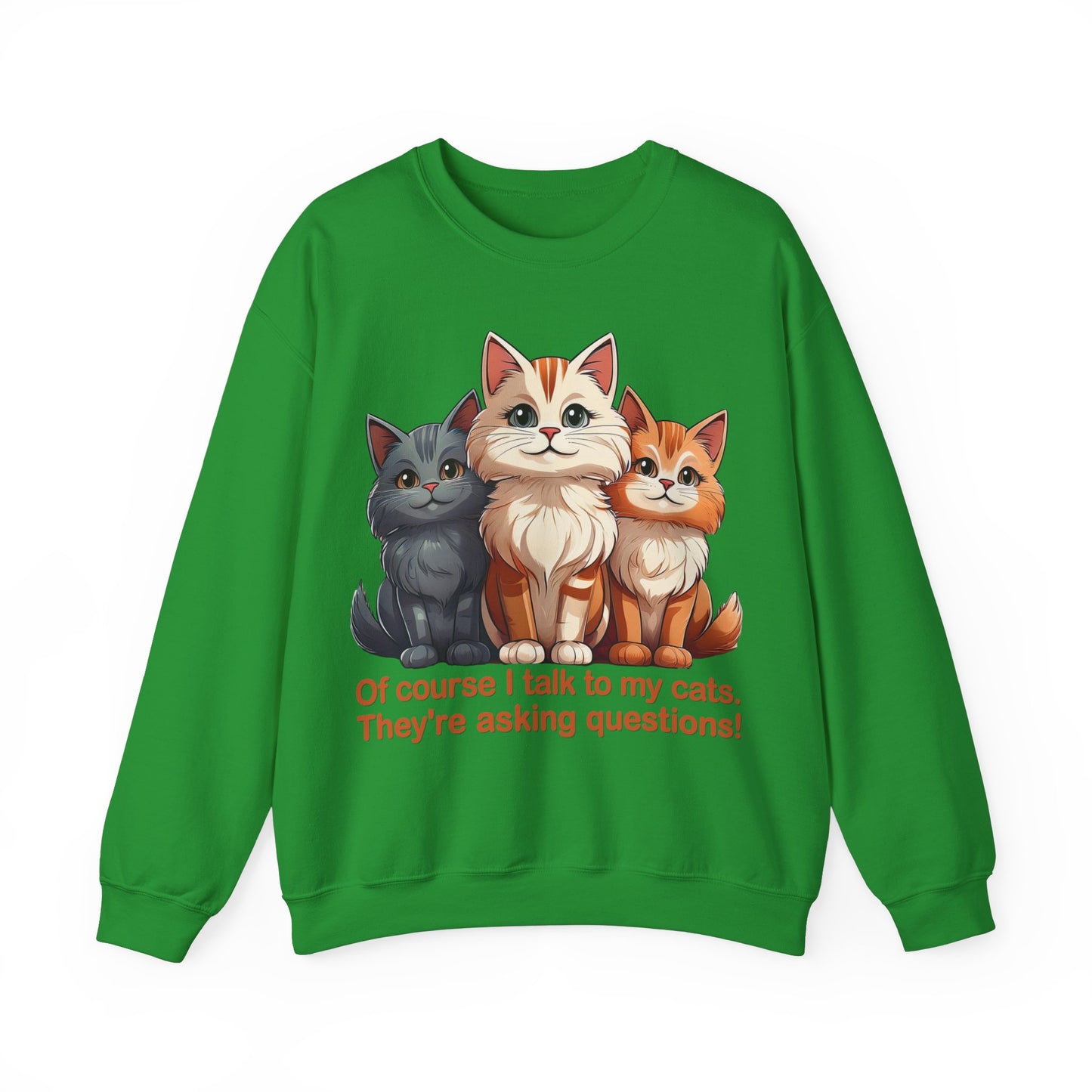 Cat Lovers Sweatshirt - Of course I talk to my cats. They're asking questions! - Unisex Heavy Blend Crewneck