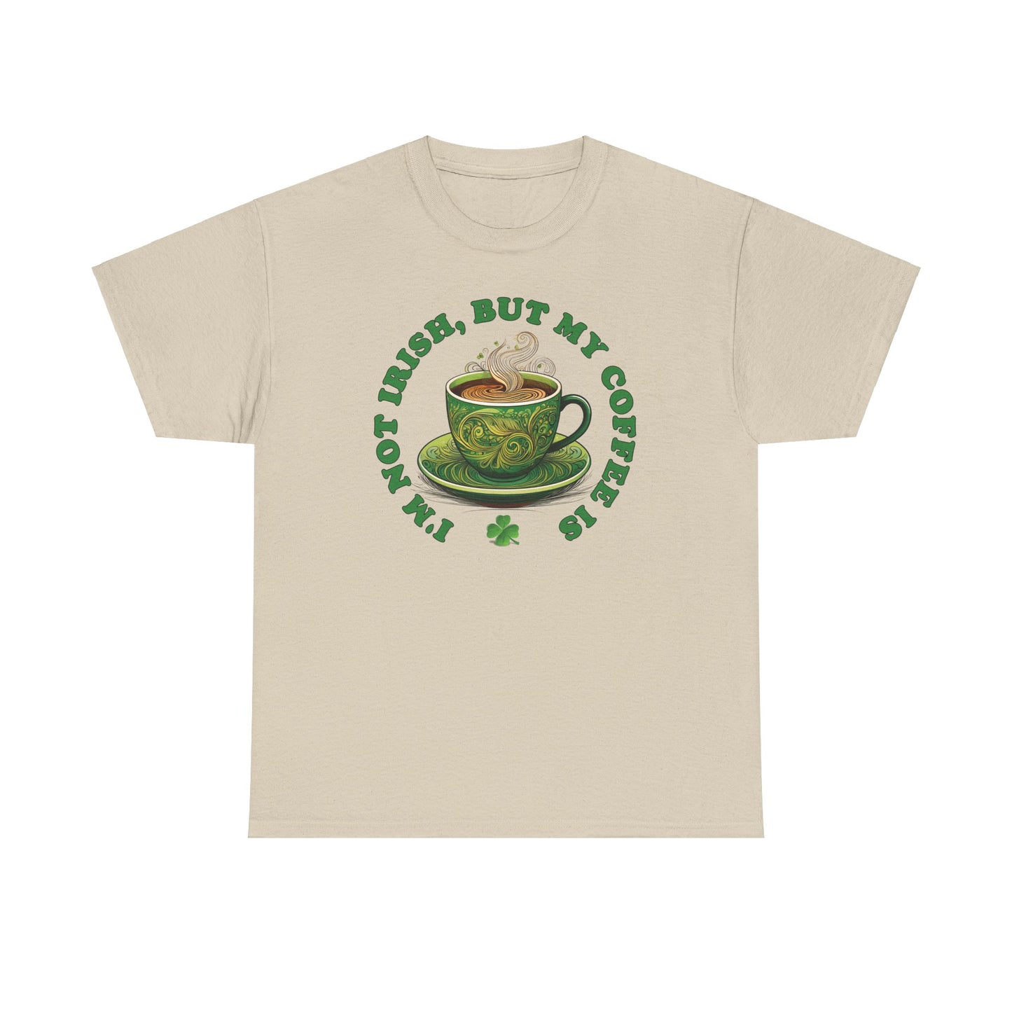 I'm Not Irish, But My Coffee Is - Unisex Tee - Irish, St Patrick's Day