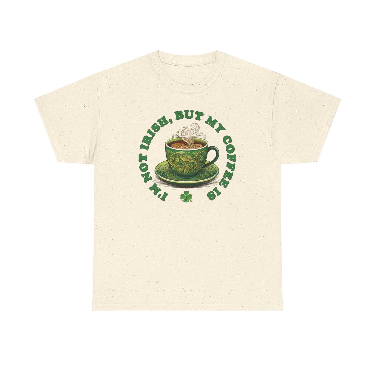 I'm Not Irish, But My Coffee Is - Unisex Tee - Irish, St Patrick's Day