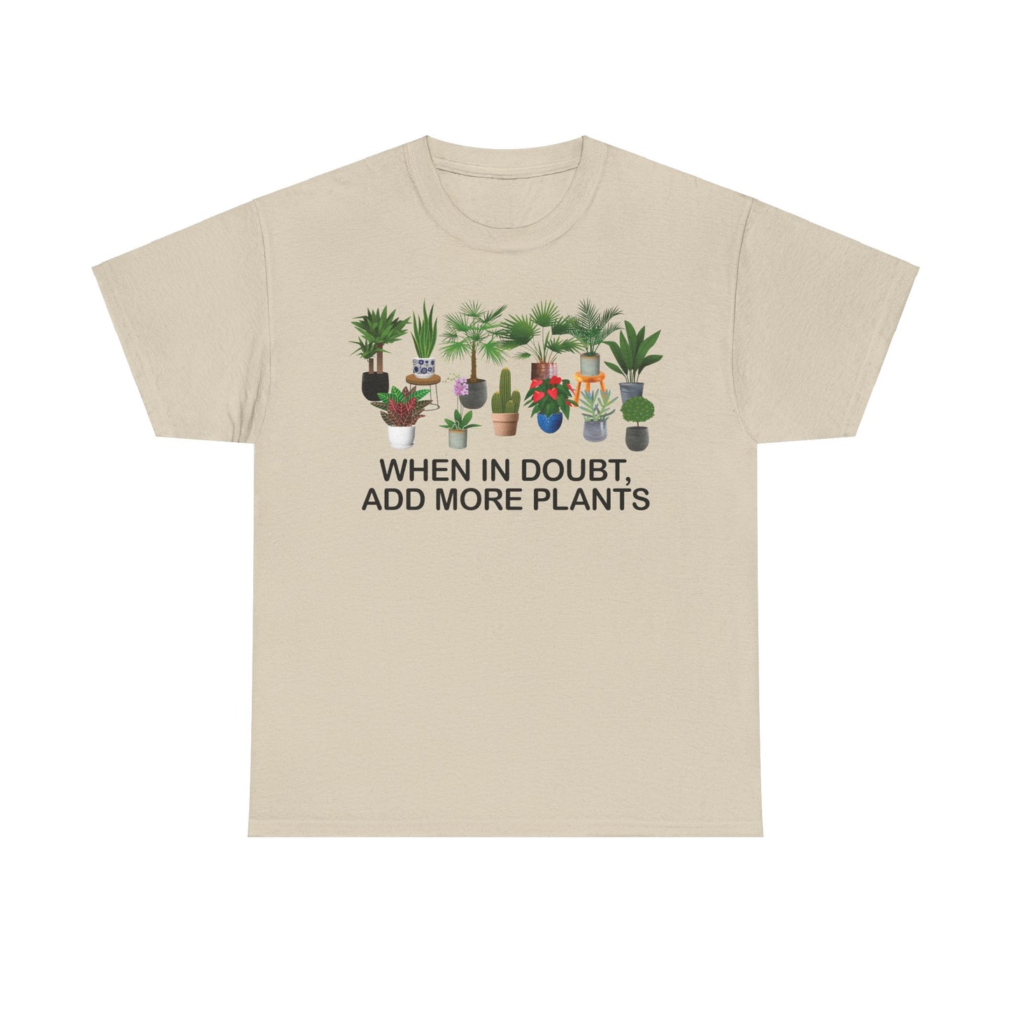 Plant Lover Tee - WHEN IN DOUBT, ADD MORE PLANTS