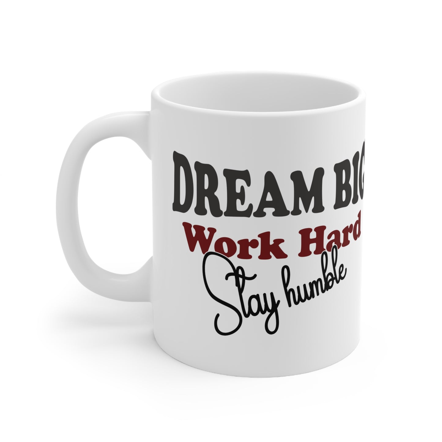 Mug - Dream Big, Work Hard, Stay Humble - 11oz/15oz Ceramic Coffee Cup