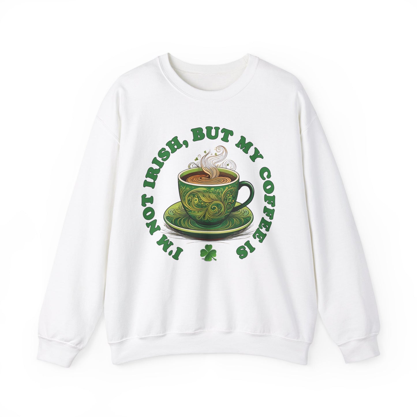 St. Patrick's Day Sweatshirt - I'm Not Irish, But My Coffee Is