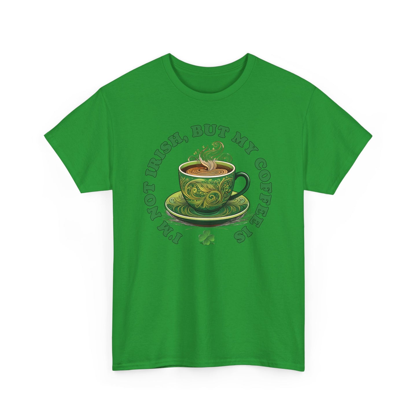 I'm Not Irish, But My Coffee Is - Unisex Tee - Irish, St Patrick's Day
