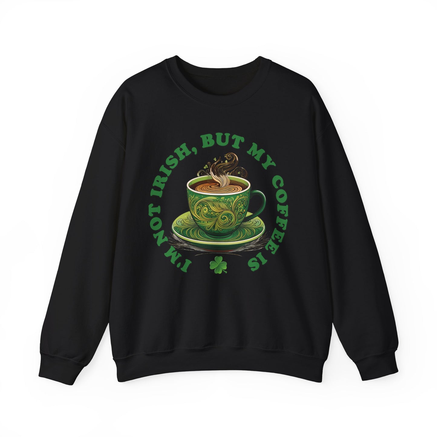 St. Patrick's Day Sweatshirt - I'm Not Irish, But My Coffee Is
