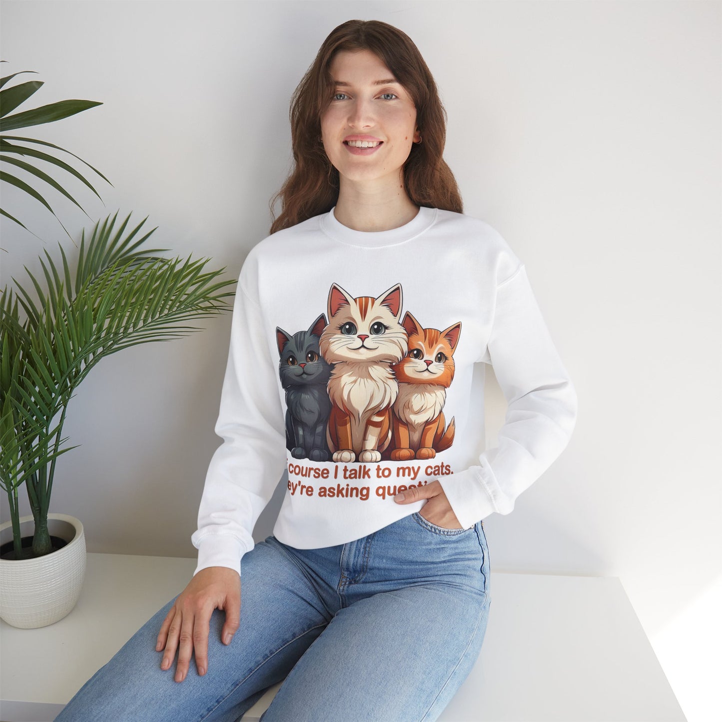 Cat Lovers Sweatshirt - Of course I talk to my cats. They're asking questions! - Unisex Heavy Blend Crewneck