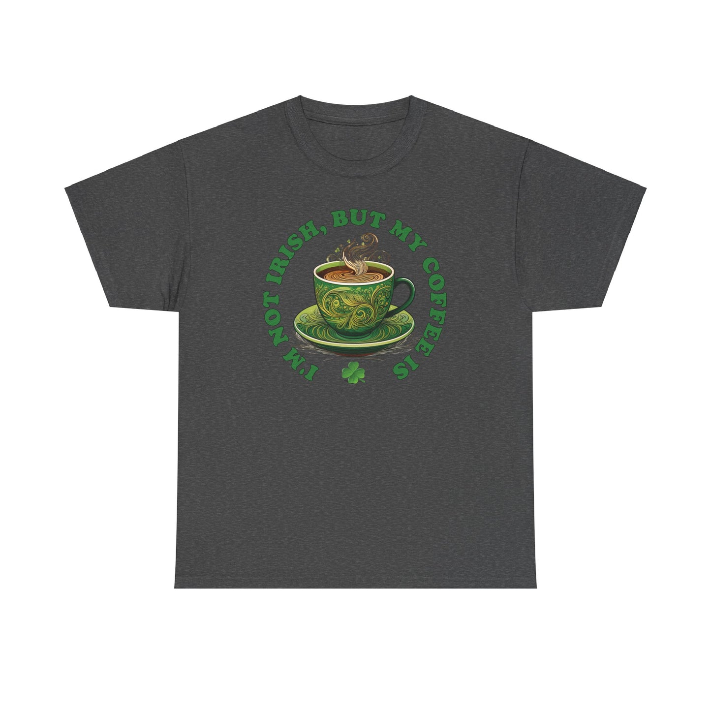 I'm Not Irish, But My Coffee Is - Unisex Tee - Irish, St Patrick's Day