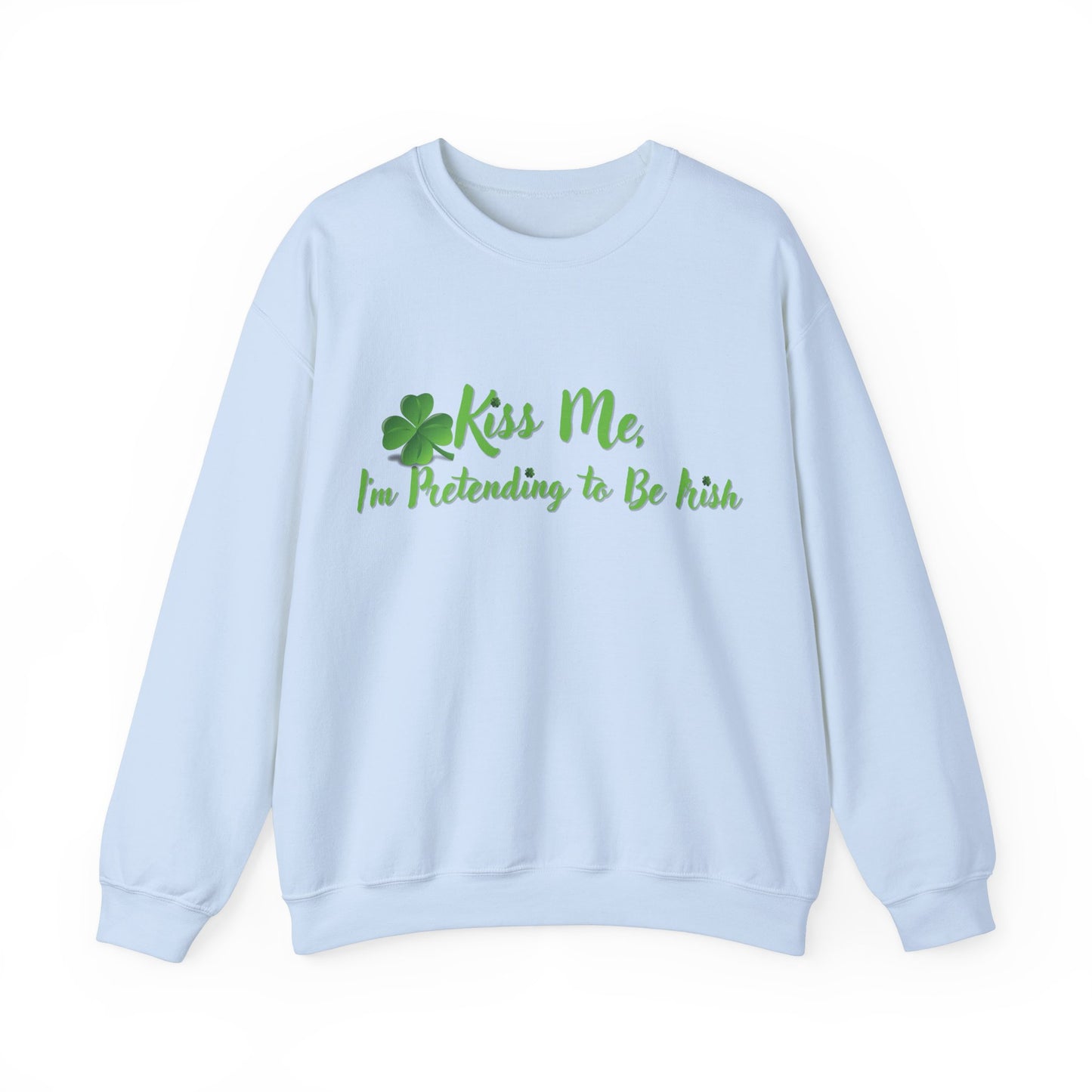 St. Patrick's Day Sweatshirt - Kiss Me, I'm Pretending to Be Irish
