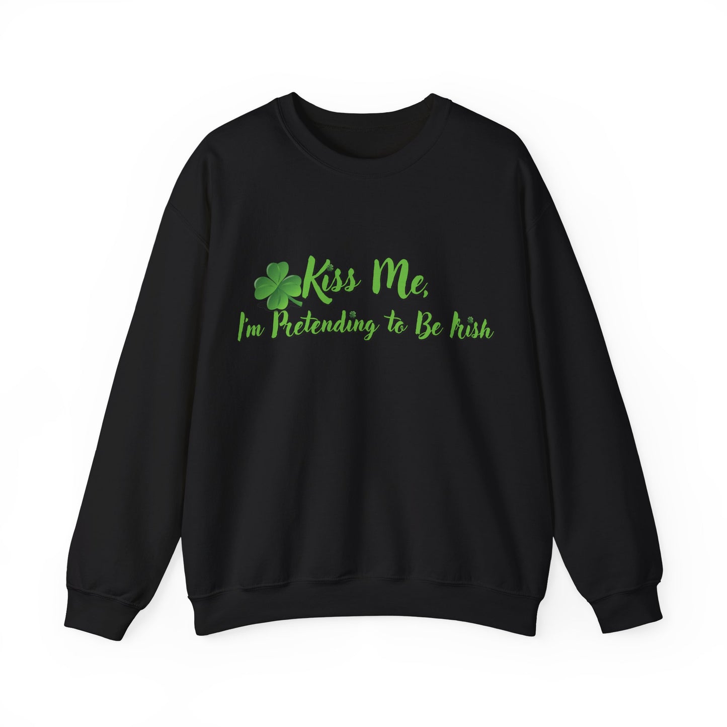 St. Patrick's Day Sweatshirt - Kiss Me, I'm Pretending to Be Irish