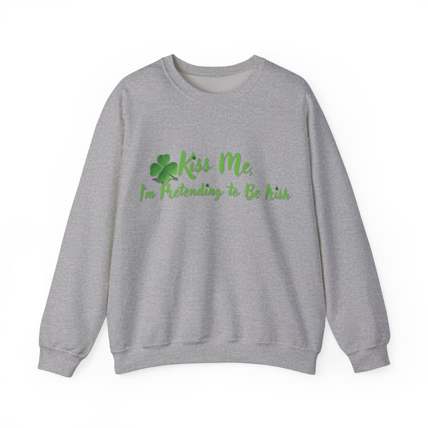 St. Patrick's Day Sweatshirt - Kiss Me, I'm Pretending to Be Irish