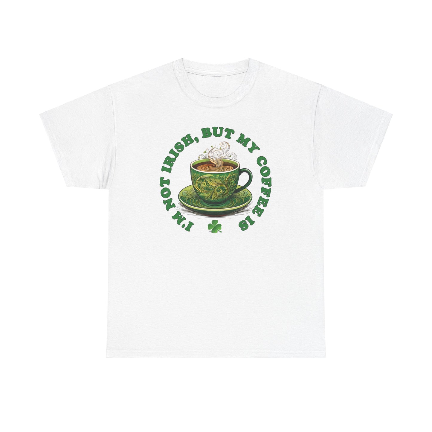 I'm Not Irish, But My Coffee Is - Unisex Tee - Irish, St Patrick's Day