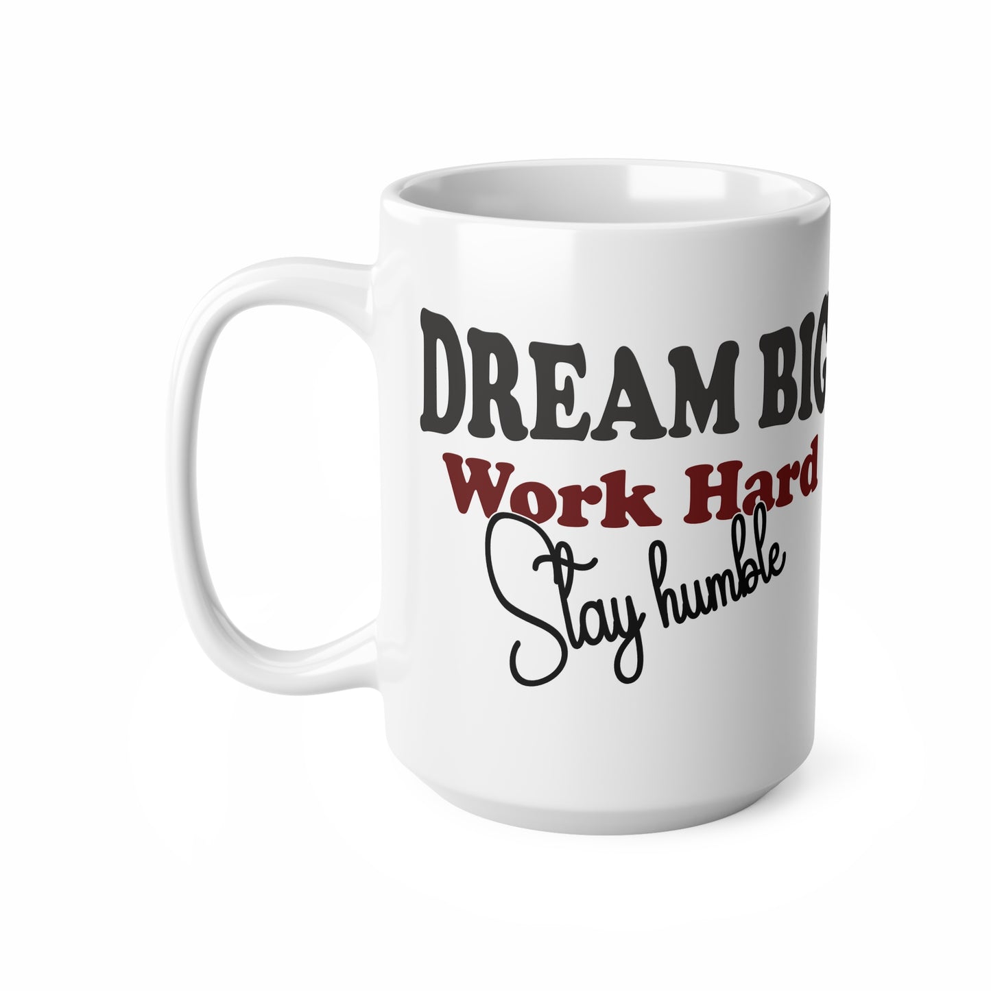 Mug - Dream Big, Work Hard, Stay Humble - 11oz/15oz Ceramic Coffee Cup