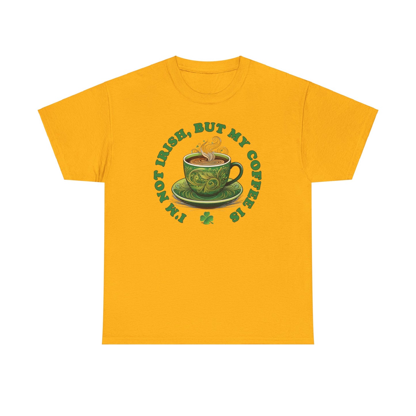 I'm Not Irish, But My Coffee Is - Unisex Tee - Irish, St Patrick's Day
