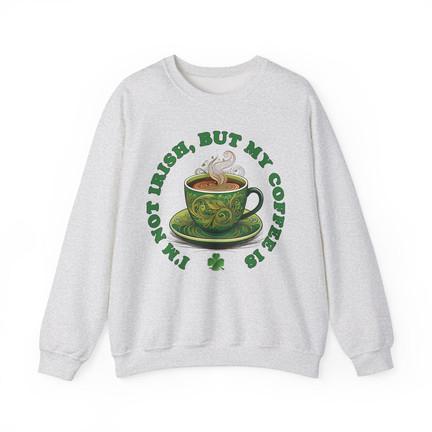 St. Patrick's Day Sweatshirt - I'm Not Irish, But My Coffee Is