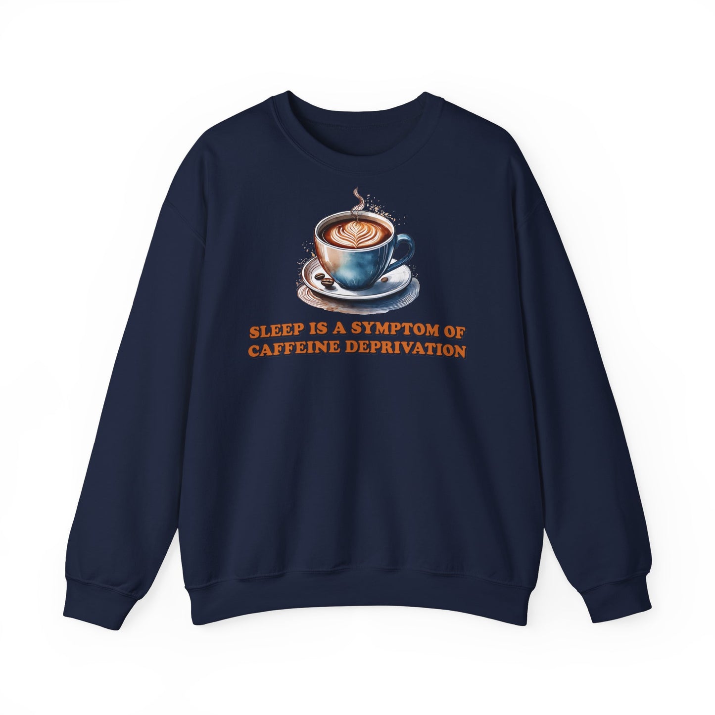 Sleep is a Symptom of Caffeine Deprivation Sweatshirt