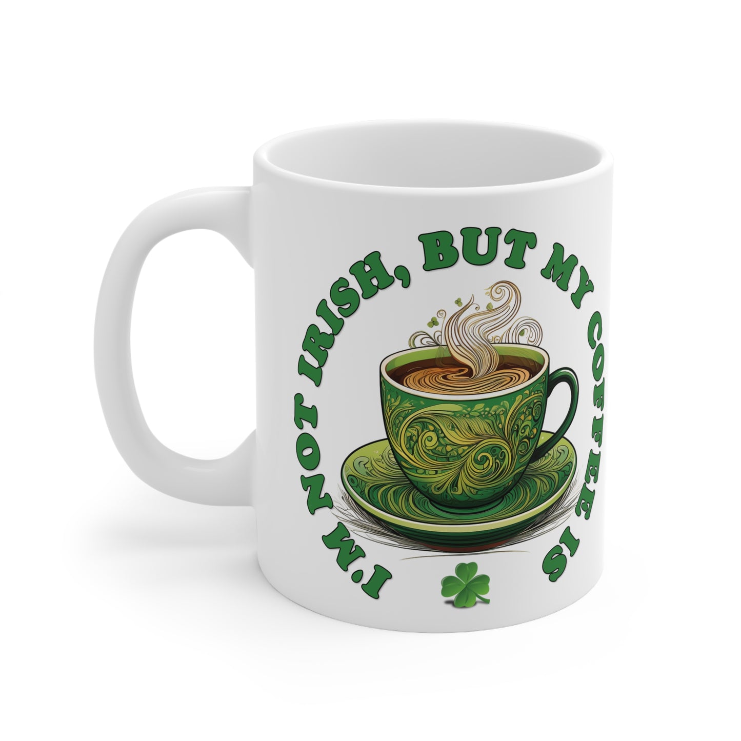 St Patrick's Day Mug - I'm Not Irish, But My Coffee Is