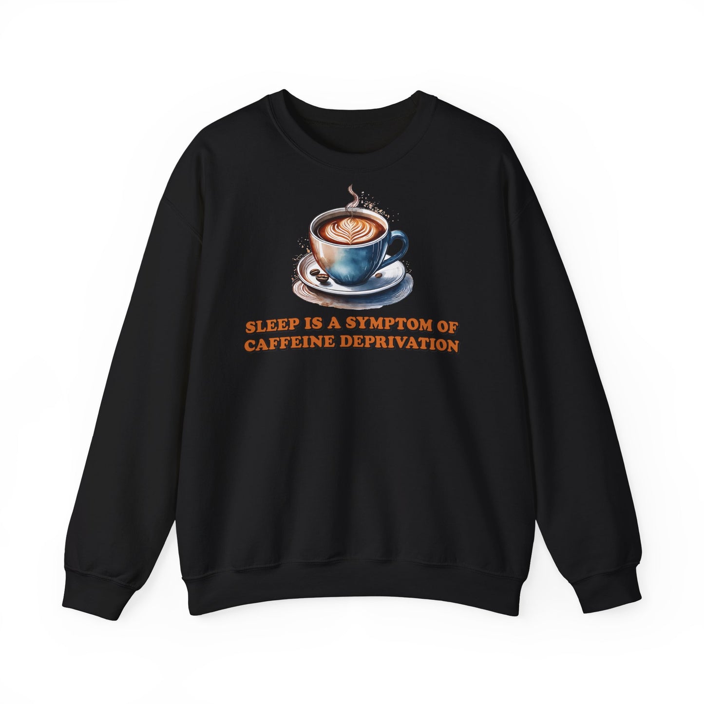Sleep is a Symptom of Caffeine Deprivation Sweatshirt