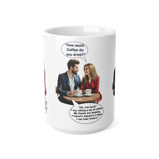 Coffee Humor Cups - How much Coffee do you drink - 11oz, 15oz
