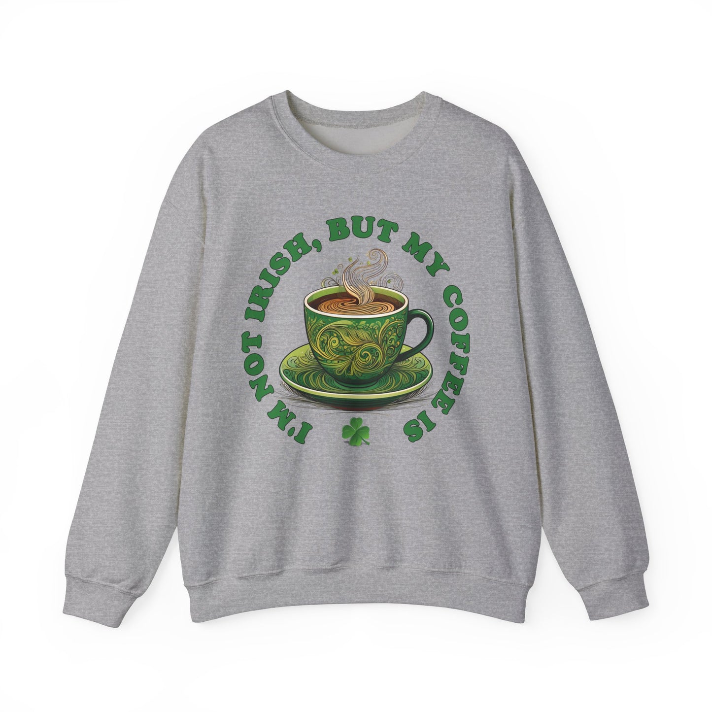 St. Patrick's Day Sweatshirt - I'm Not Irish, But My Coffee Is