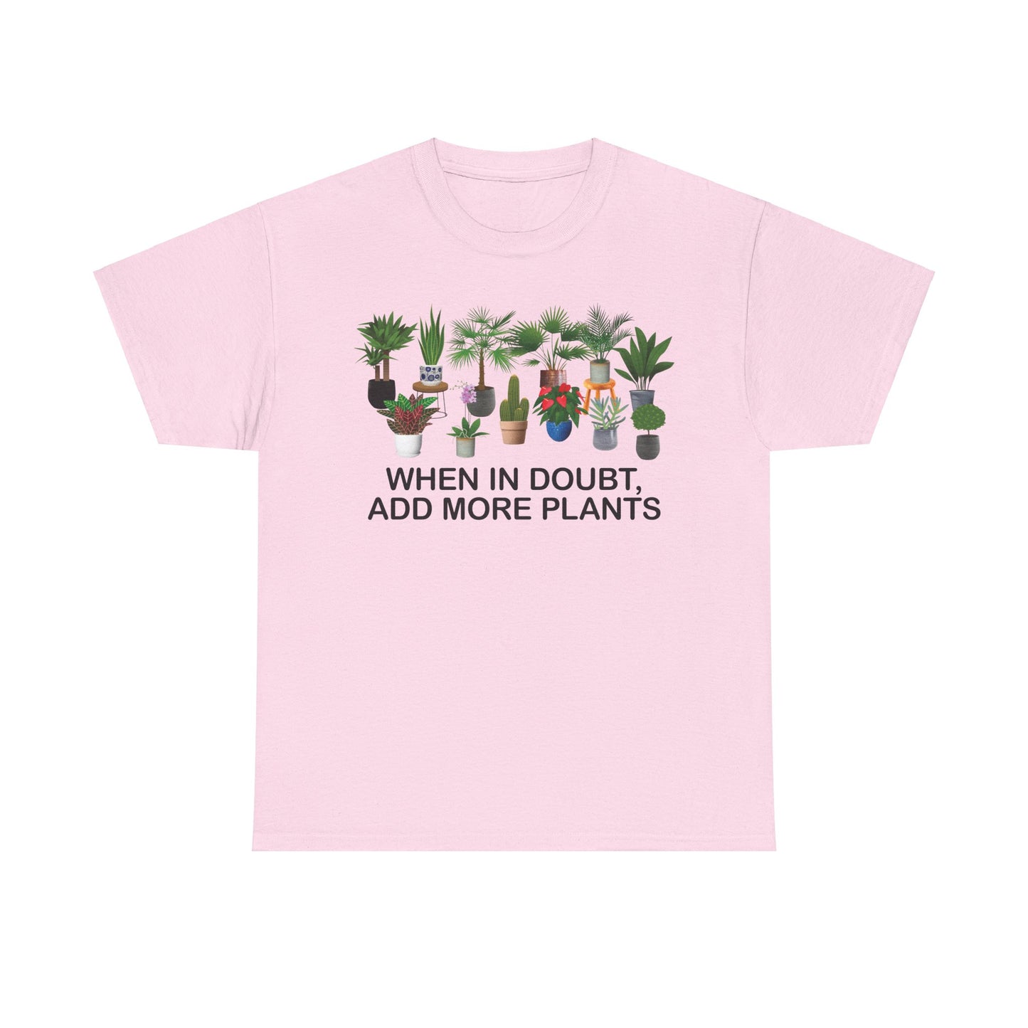 Plant Lover Tee - WHEN IN DOUBT, ADD MORE PLANTS