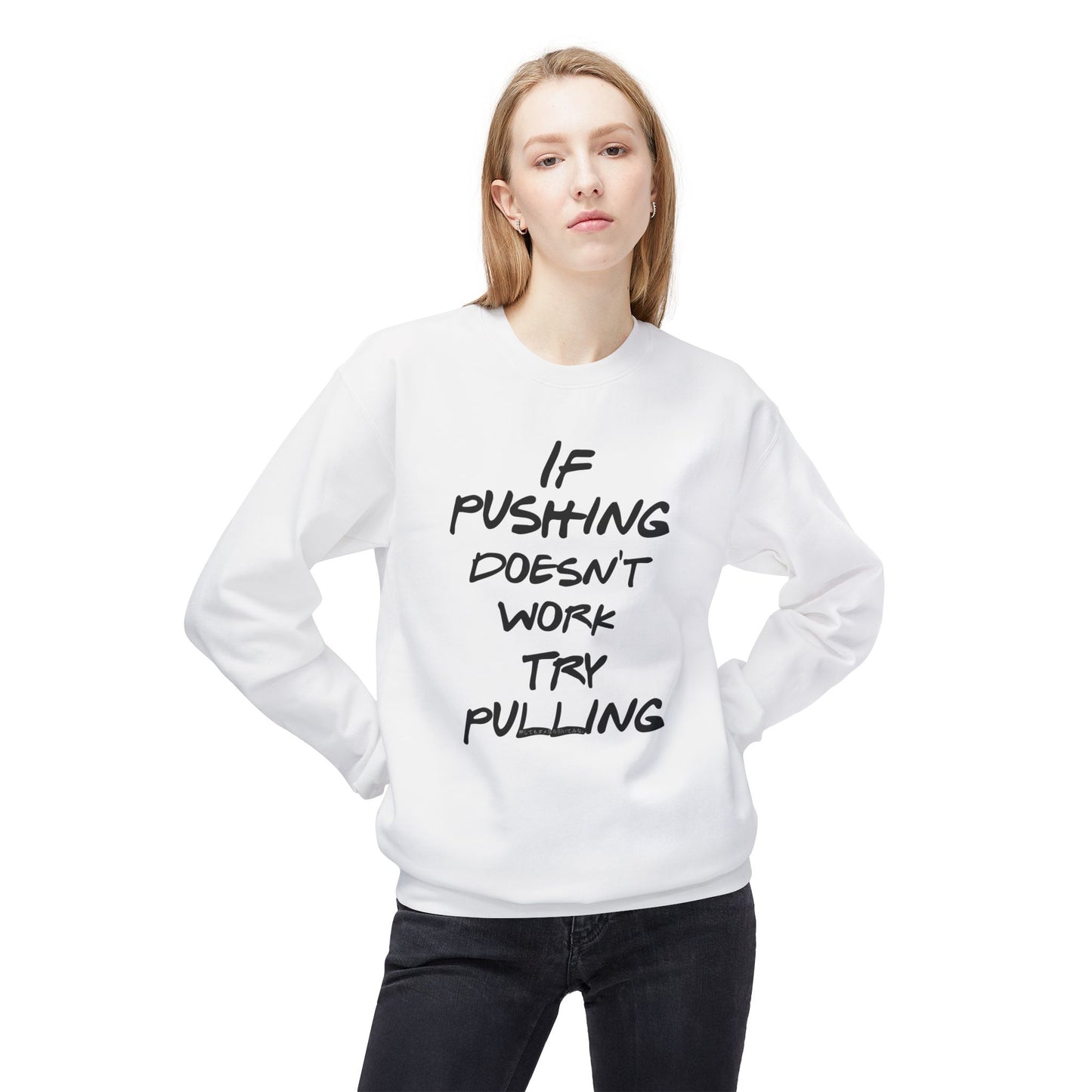 Push or Pull – Progress Finds a Way 💡💪 - Funny Quote Fleece Crewneck Sweatshirt - "If Pushing Doesn't Work, Try Pulling"