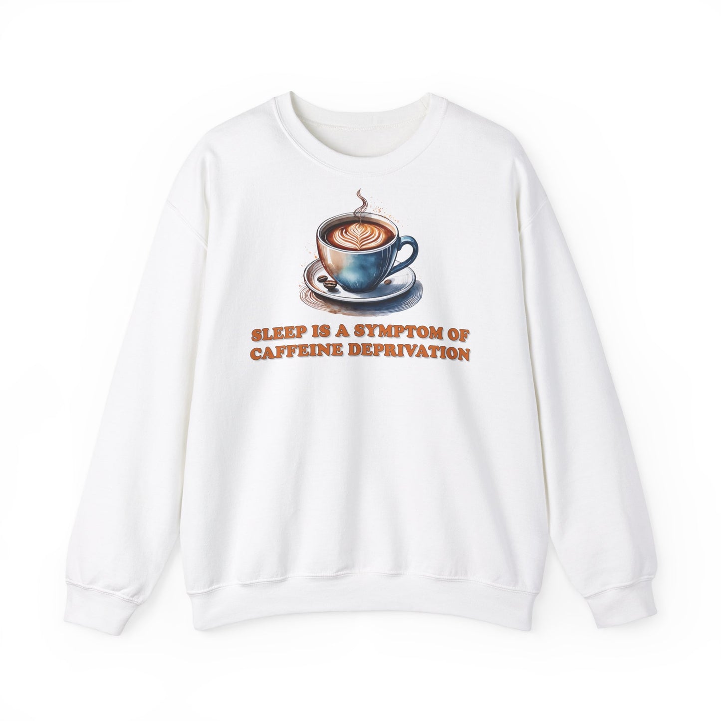 Sleep is a Symptom of Caffeine Deprivation Sweatshirt