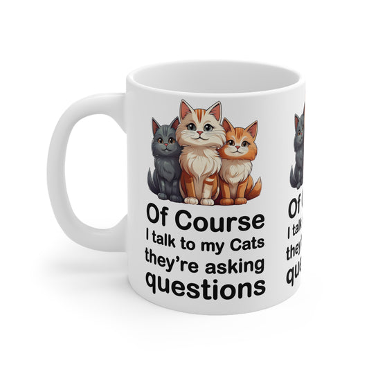 Of Course I Talk to My Cats – They’re the Real MVPs 🐾💬 - Of course I talk to my cats. They're asking questions! 11oz, 15oz