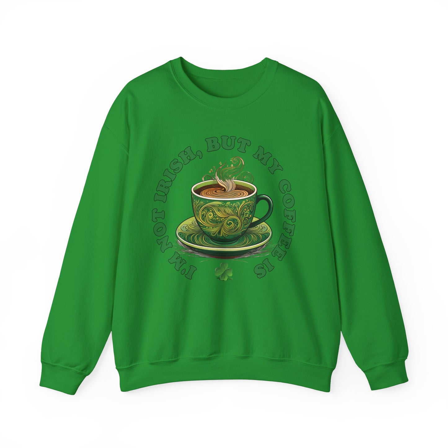 St. Patrick's Day Sweatshirt - I'm Not Irish, But My Coffee Is