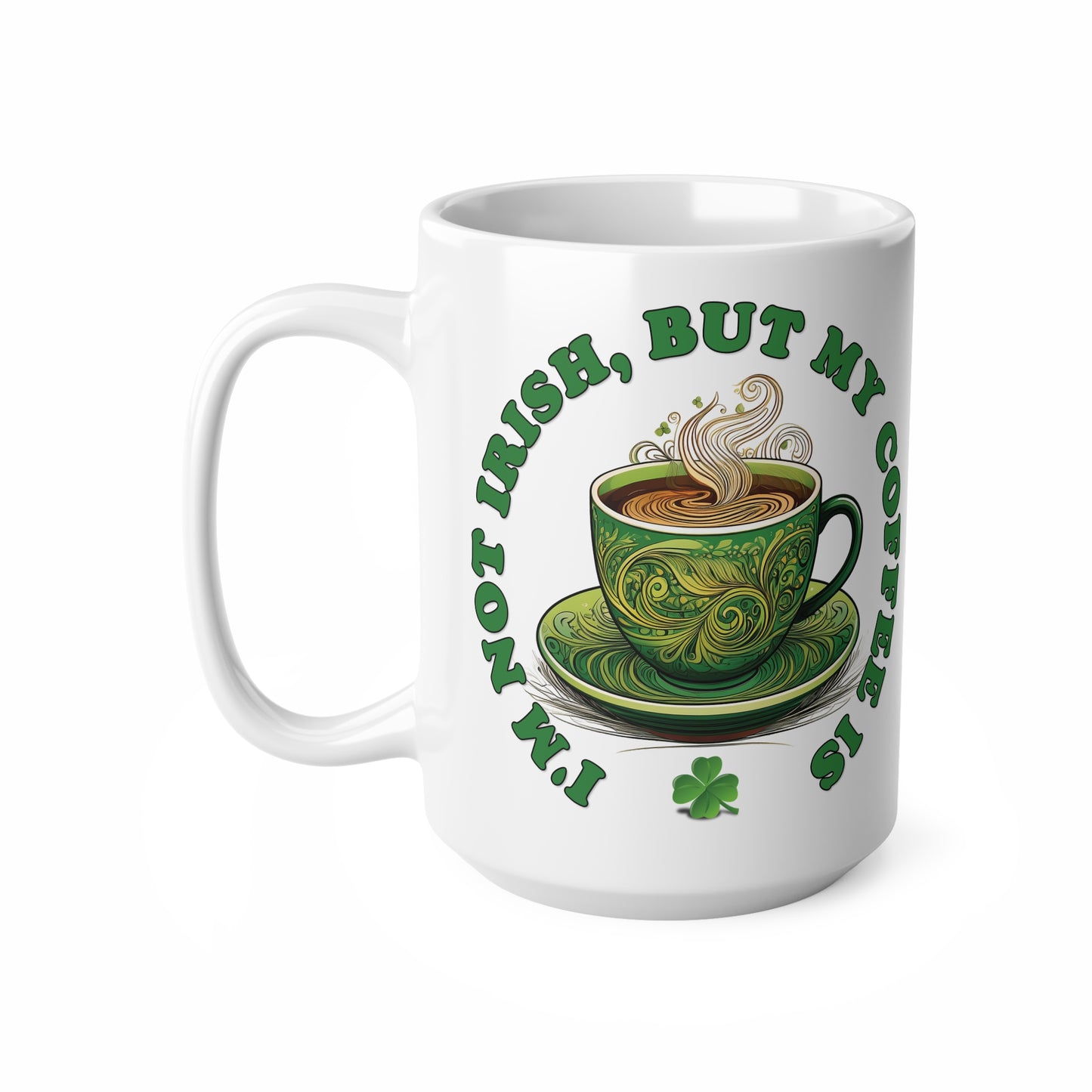 St Patrick's Day Mug - I'm Not Irish, But My Coffee Is