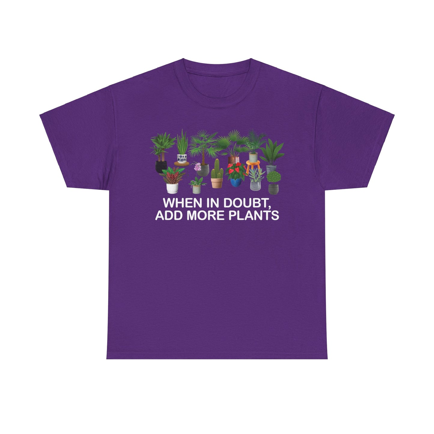 Plant Lover Tee - WHEN IN DOUBT, ADD MORE PLANTS