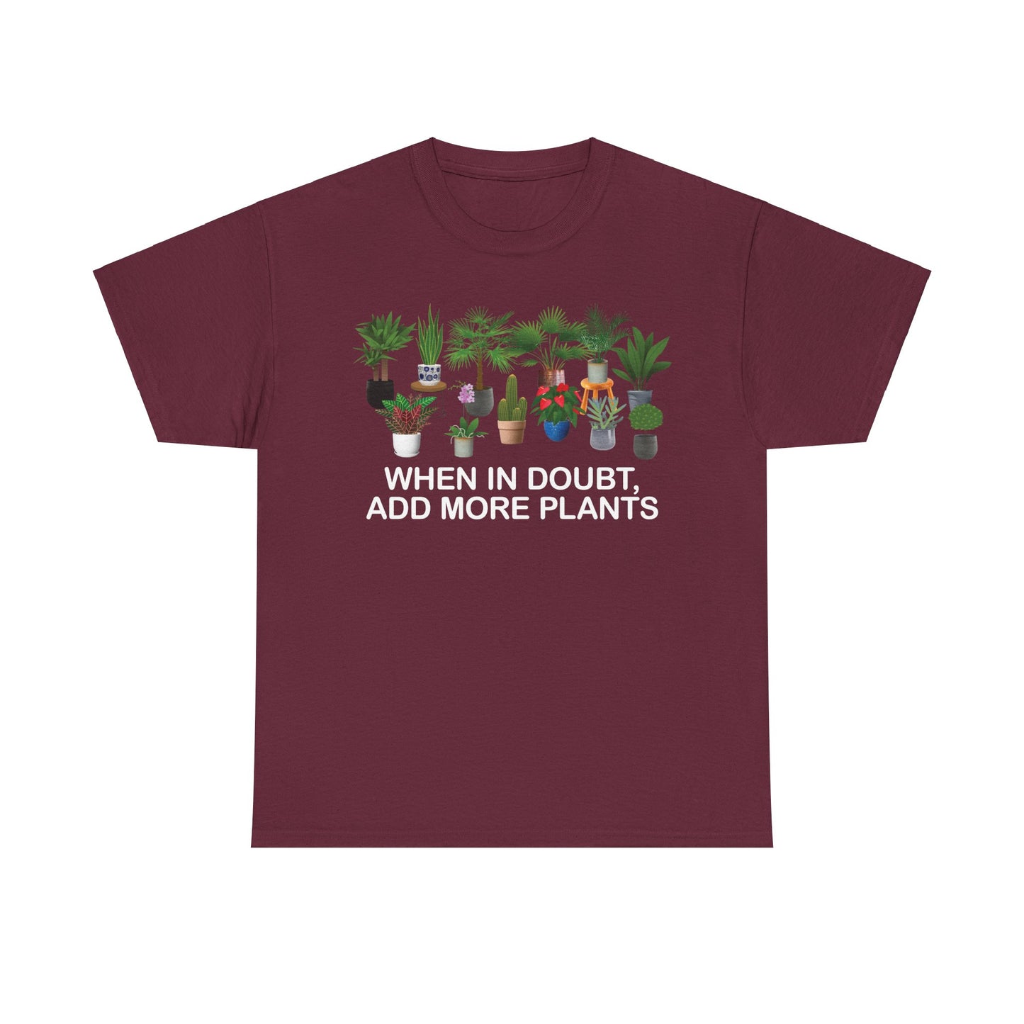 Plant Lover Tee - WHEN IN DOUBT, ADD MORE PLANTS
