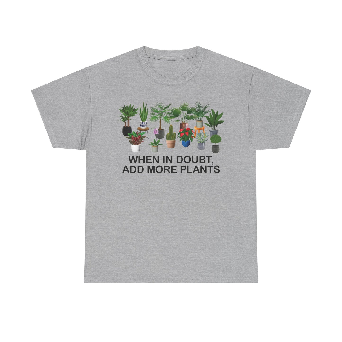 Plant Lover Tee - WHEN IN DOUBT, ADD MORE PLANTS