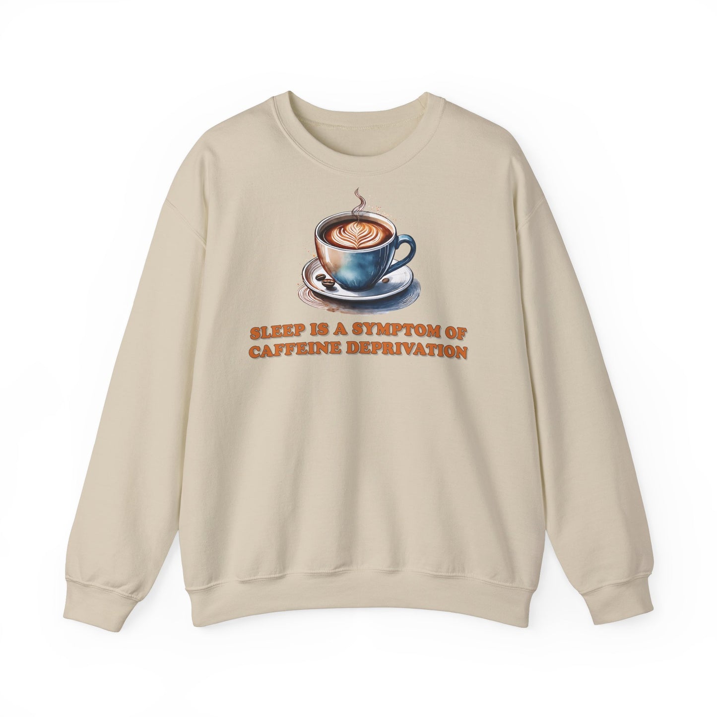 Sleep is a Symptom of Caffeine Deprivation Sweatshirt