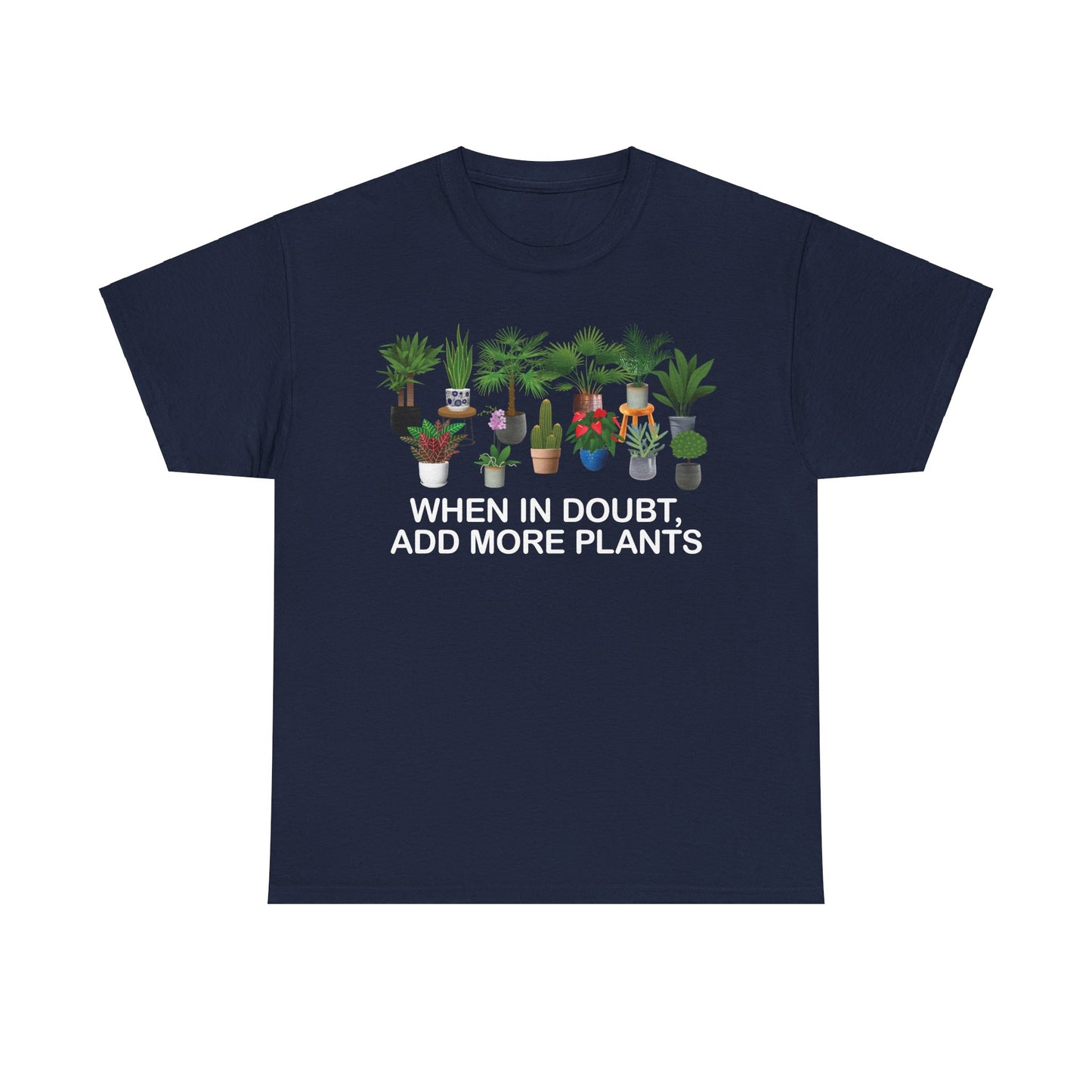 Plant Lover Tee - WHEN IN DOUBT, ADD MORE PLANTS