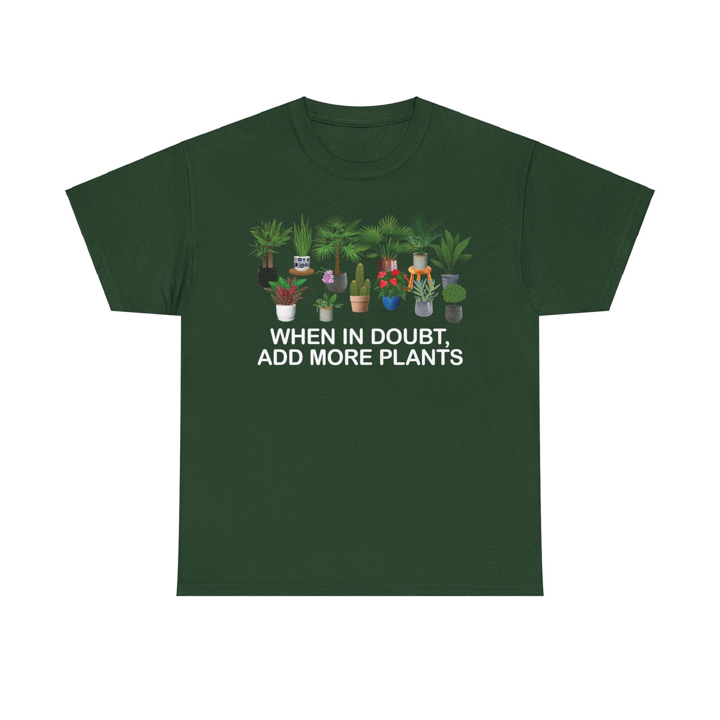 Plant Lover Tee - WHEN IN DOUBT, ADD MORE PLANTS