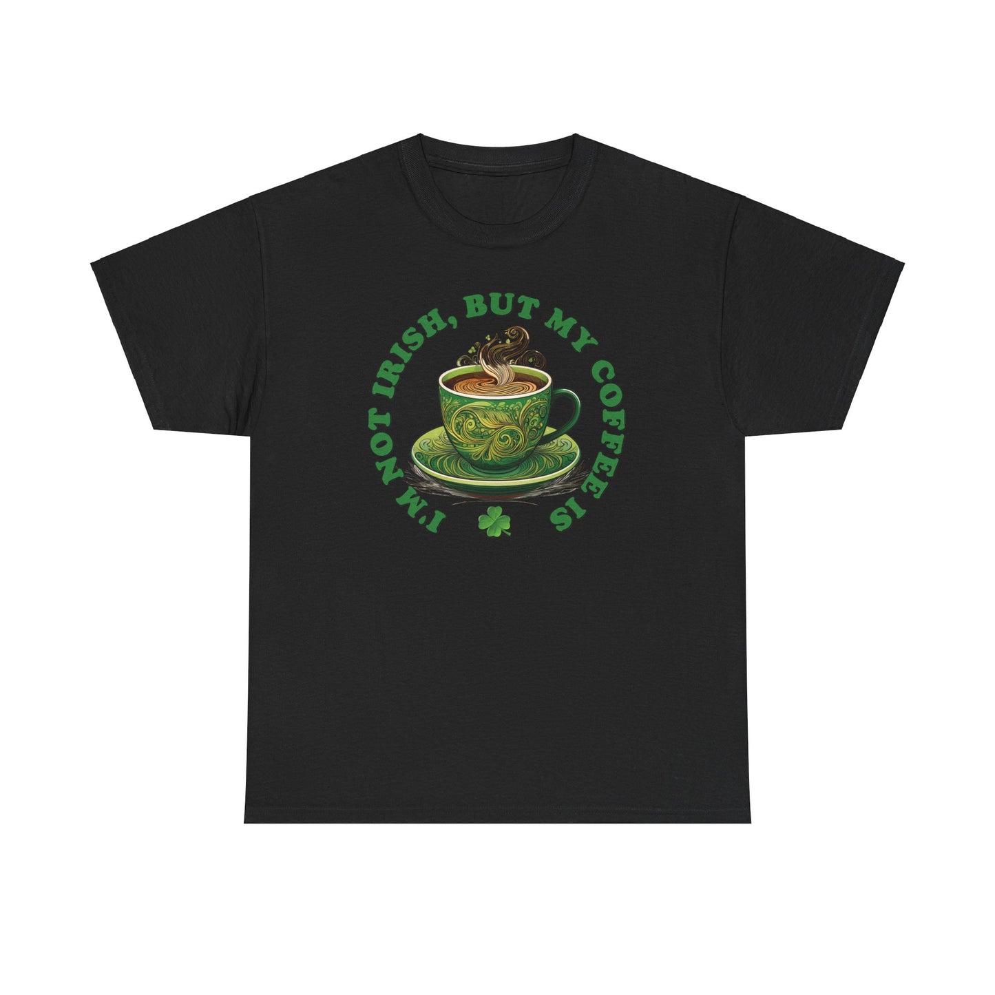 I'm Not Irish, But My Coffee Is - Unisex Tee - Irish, St Patrick's Day