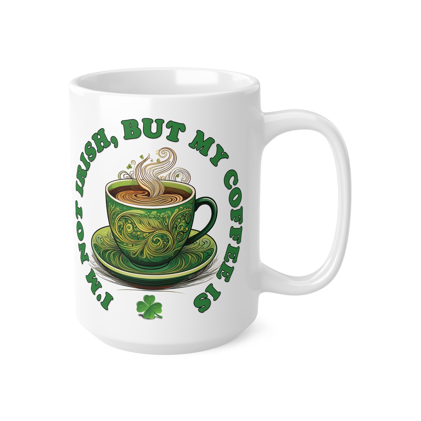 St Patrick's Day Mug - I'm Not Irish, But My Coffee Is