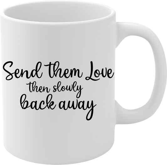 Inspirational Ceramic Coffee Mug - "Send Them Love, Then Slowly Back Away"