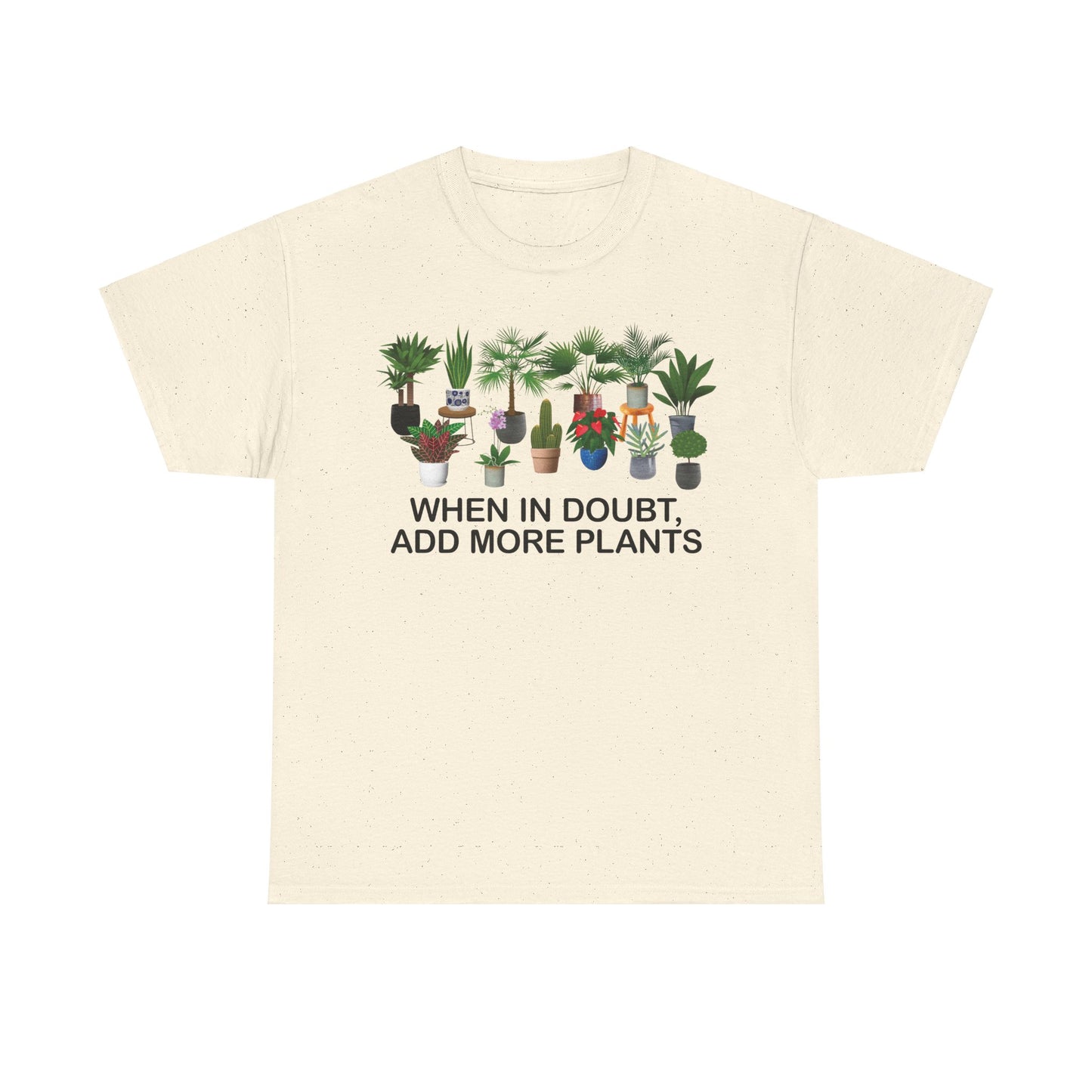 Plant Lover Tee - WHEN IN DOUBT, ADD MORE PLANTS