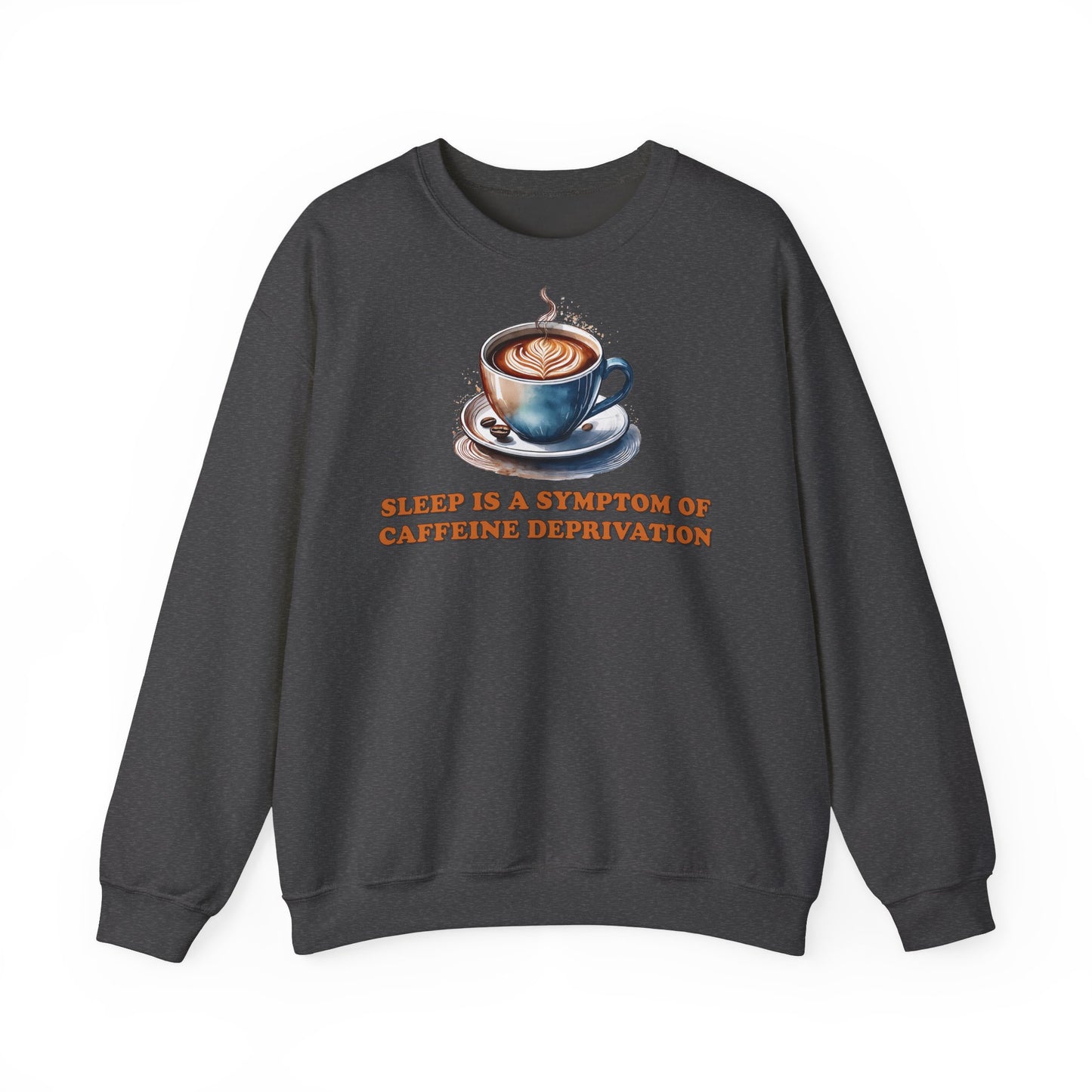 Sleep is a Symptom of Caffeine Deprivation Sweatshirt